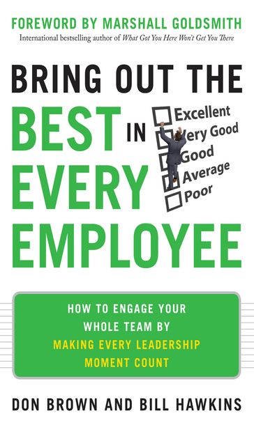 Bring Out the Best in Every Employee: How to Engage Your Whole Team by Making Every Leadership Moment Count - Don Brown - Bill Hawkins