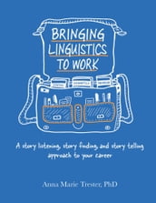 Bringing Linguistics to Work: A Story Listening, Story Finding, and Story Telling Approach to Your Career