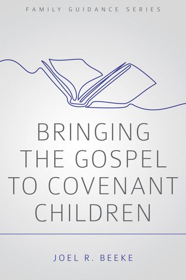 Bringing the Gospel to Covenant Children - Joel R. Beeke