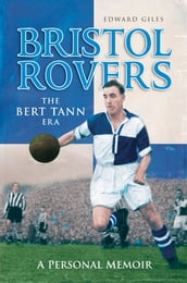 Bristol Rovers: The Bert Tann Era - A Personal Memoir