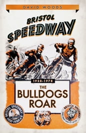 Bristol Speedway: The Bulldogs Roar 1928-1978