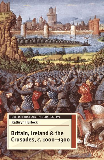 Britain, Ireland and the Crusades, c.1000-1300 - Kathryn Hurlock