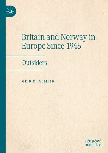 Britain and Norway in Europe Since 1945 - Geir K. Almlid