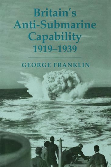 Britain's Anti-submarine Capability 1919-1939 - George Franklin