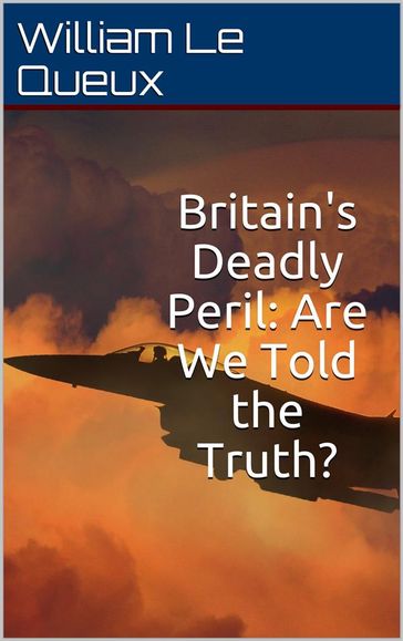 Britain's Deadly Peril / Are We Told the Truth? - William Le Queux
