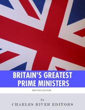 Britain s Greatest Prime Ministers: The Lives and Legacies of Winston Churchill and Margaret Thatcher