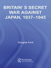 Britain s Secret War against Japan, 1937-1945