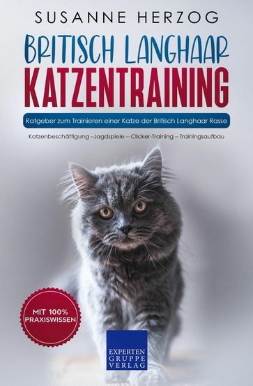 Britisch Langhaar Katzentraining - Ratgeber zum Trainieren einer Katze der Britisch Langhaar Rasse - Susanne Herzog