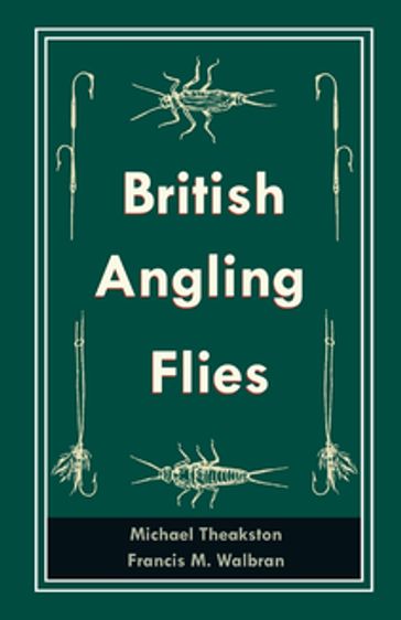 British Angling Flies - Michael Theakston - Francis M. Walbran