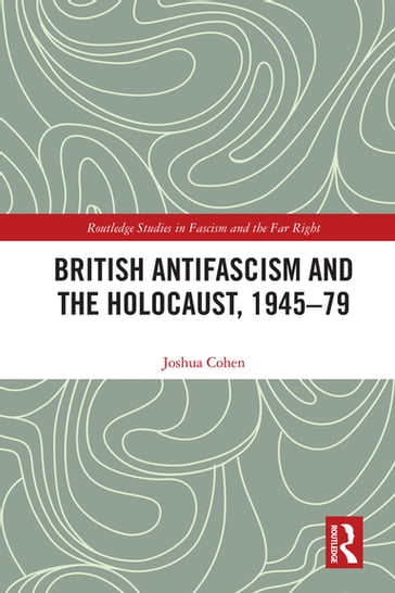 British Antifascism and the Holocaust, 194579 - Joshua Cohen