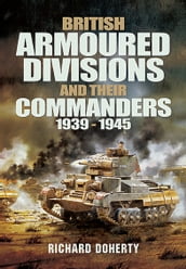 British Armoured Divisions and Their Commanders, 19391945