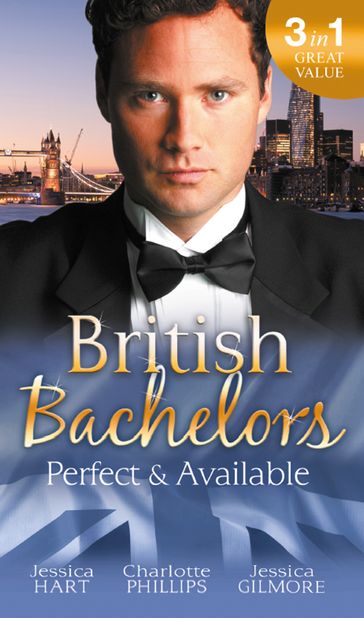 British Bachelors: Perfect and Available: Mr (Not Quite) Perfect / The Plus-One Agreement / The Return of Mrs Jones - Charlotte Phillips - Jessica Gilmore - Jessica Hart