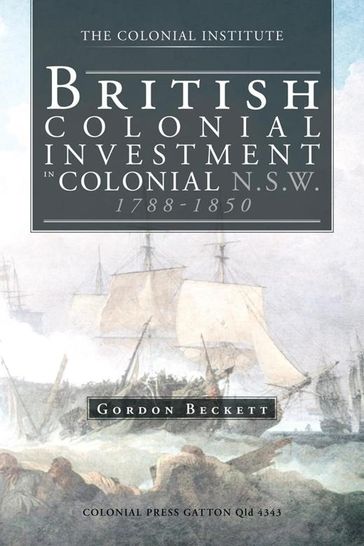British Colonial Investment in Colonial N.S.W. 1788-1850 - GORDON W BECKETT