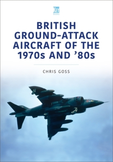 British Ground-Attack Aircraft of the 1970s and 80s - Chris Goss