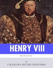 British Legends: The Life and Legacy of King Henry VIII