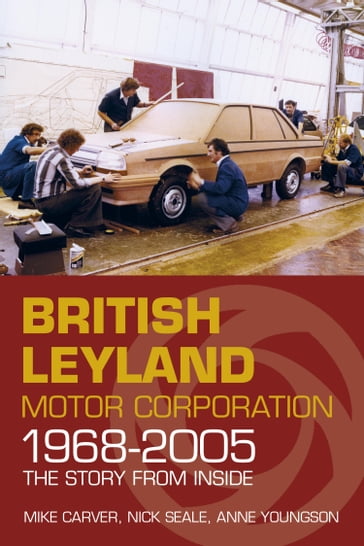 British Leyland Motor Corporation 1968-2005 - Mike Carver - Nick Seale - Anne Youngson