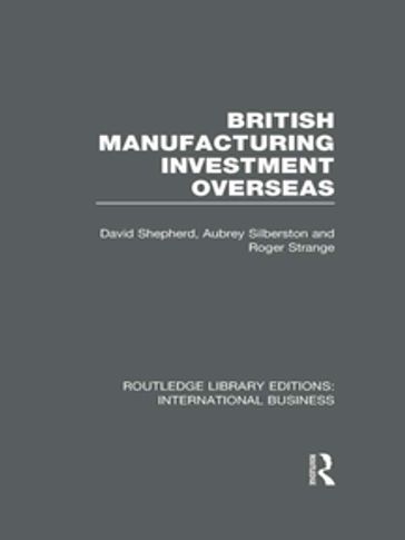 British Manufacturing Investment Overseas (RLE International Business) - David Shepherd - Aubrey Silberston - Roger Strange