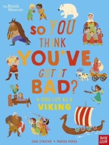 British Museum: So You Think You've Got It Bad? A Kid's Life as a Viking - Chae Strathie