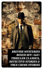 British Mysteries Boxed Set: 560+ Thriller Classics, Detective Stories & True Crime Stories