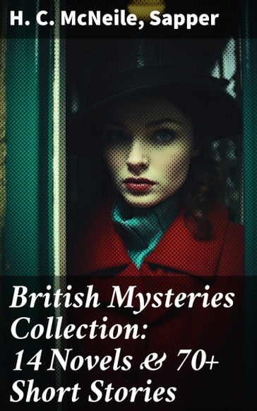 British Mysteries Collection: 14 Novels & 70+ Short Stories - H. C. McNeile - Sapper