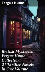 British Mysteries - Fergus Hume Collection: 21 Thriller Novels in One Volume