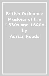 British Ordnance Muskets of the 1830s and 1840s