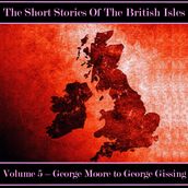 British Short Story, The - Volume 5 George Moore to George Gissing
