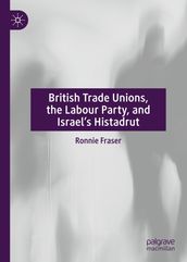 British Trade Unions, the Labour Party, and Israel s Histadrut