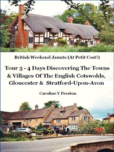 British Weekend Jaunts: Tour 5 - 4 Days Discovering The Towns & Villages Of The English Cotswolds, Gloucester & Stratford-Upon-Avon - Caroline Y Preston