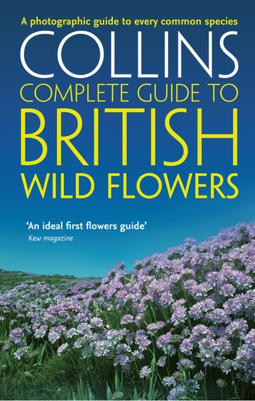 British Wild Flowers: A photographic guide to every common species (Collins Complete Guide) - Paul Sterry