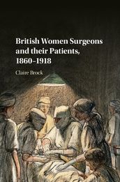 British Women Surgeons and their Patients, 18601918
