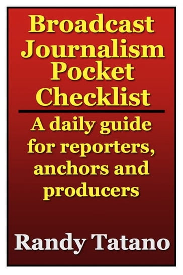 Broadcast Journalism Pocket Checklist: A daily guide for reporters, anchors and producers - Randy Tatano