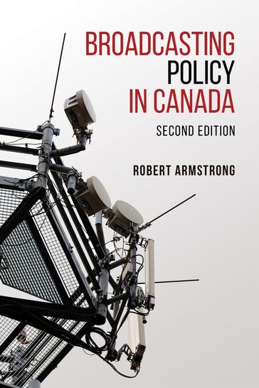 Broadcasting Policy in Canada, Second Edition - Robert Armstrong