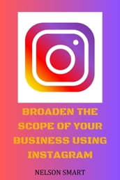 Broaden The Scope Of Your Business Using Instagram