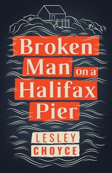 Broken Man on a Halifax Pier - Lesley Choyce