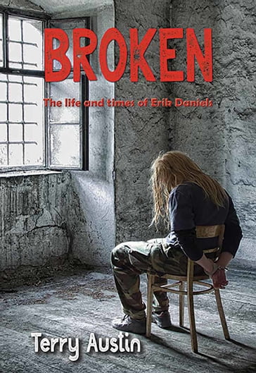 Broken: The Life and Times of Erik Daniels - Terry Austin