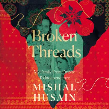 Broken Threads: My Family From Empire to Independence - Mishal Husain