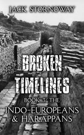 Broken Timelines Book 3 - The Indo-Europeans and Harappans