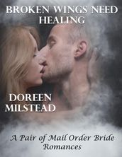 Broken Wings Need Healing  a Pair of Mail Order Bride Romances