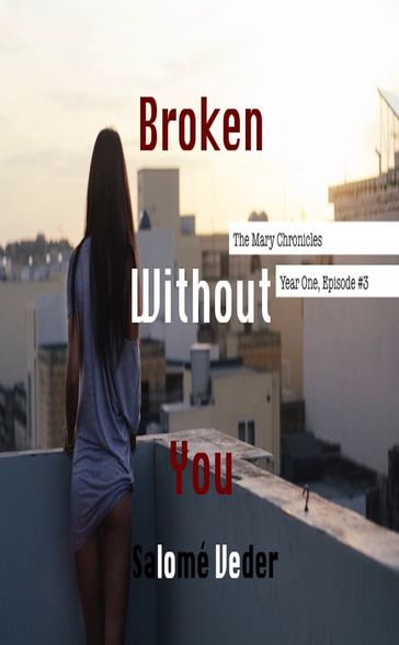 Broken Without You [The Mary Chronicles: Year One, Episode #3] - Salomé Veder