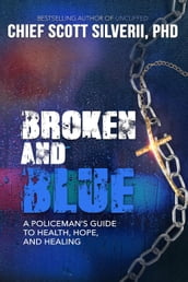 Broken and Blue: A Policeman s Guide to Health, Hope and Healing