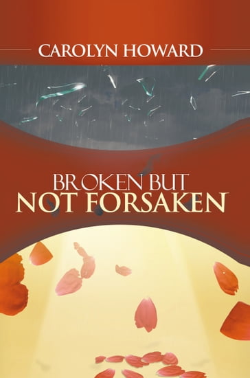 Broken but Not Forsaken - Carolyn Howard