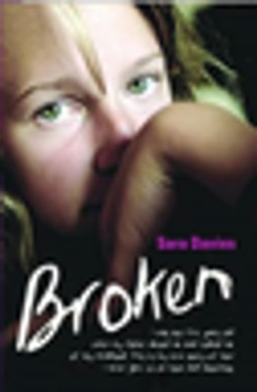 Broken - I was just five years old when my father abused me and robbed me of my childhood. This is my true story of how I never gave up on hope and happiness - Sara Davies