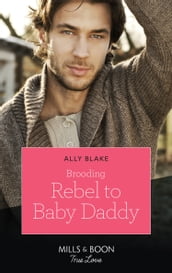 Brooding Rebel To Baby Daddy (Mills & Boon True Love)