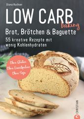 Brot Backbuch: Low Carb baking. Brot, Brötchen & Baguette. 55 kreative Low-Carb Rezepte.