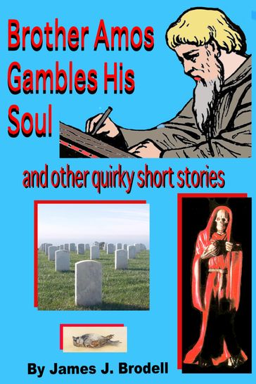 Brother Amos Gambles His Soul and Other Quirky Short Stories - James J. Brodell