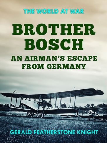 Brother Bosch an Airman's Escape from Germany - Gerald Featherstone Knight