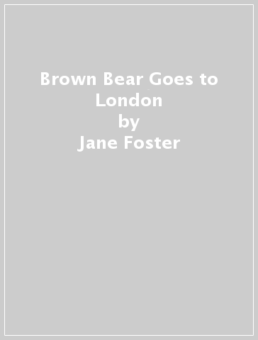 Brown Bear Goes to London - Jane Foster