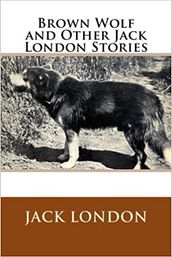 Brown Wolf and Other Jack London Stories