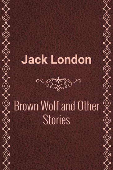 Brown Wolf and Other Stories - Jack London